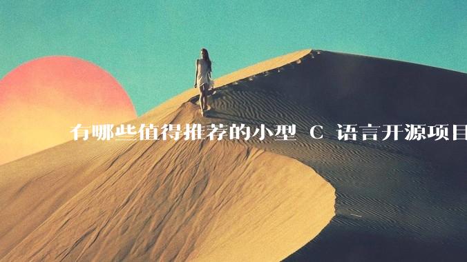 有哪些值得推荐的小型 C 语言开源项目？